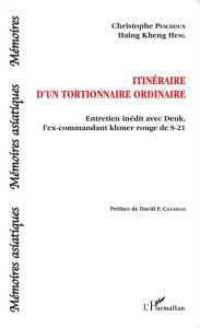 Title: Itinéraire d'un tortionnaire ordinaire: Entretien inédit avec Deuk, l'ex-commandant khmer rouge de S-21, Author: Christophe Peschoux