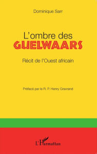 Title: L'ombre des Guelwaars: Récit de l'Ouest africain, Author: Dominique Sarr