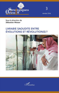 Title: L'Arabie saoudite entre évolution et révolution(s) ?, Author: Sébastien Wesser