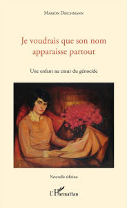 Title: Je voudrais que son nom apparaisse partout: Une enfant au coeur du génocide - Nouvelle édition, Author: Marion Deichmann