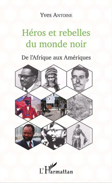 Héros et rebelles du monde noir: De l'Afrique aux Amériques