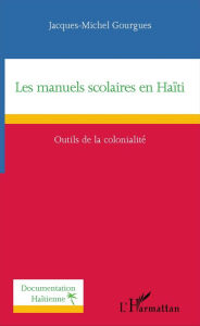 Title: Les manuels scolaires en Haïti: Outils de la colonialité, Author: Jacques-Michel Gourgues