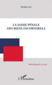 Title: La Saisie pénale des biens incorporels, Author: Nicolas Lory