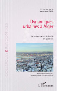 Title: Dynamiques urbaines à Alger: La (re)fabrication de la ville en questions, Author: Mohamed Srir