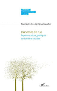 Title: Jeunesses de rue: Représentations, pratiques et réactions sociales, Author: Manuel Boucher