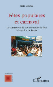 Title: Fêtes populaires et carnaval: Le commerce de rue en temps de fête à Salvador de Bahia, Author: Julie Lourau