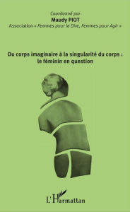 Title: Du corps imaginaire à la singularité du corps : le féminin en question, Author: Maudy Piot