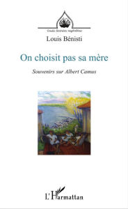 Title: On choisit pas sa mère: Souvenirs sur Albert Camus, Author: Louis Bénisti