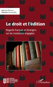 Title: Le droit et l'édition: Regards français et étrangers sur les mutations engagées, Author: Sébastien Evrard