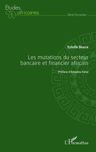 Title: Les mutations du secteur bancaire et financier africain, Author: Estelle Brack