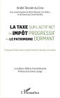 La taxe sur l'actif net ou impôt progressif sur le patrimoine dormant: Pourquoi il faut taxer le patrimoine et non plus le revenu