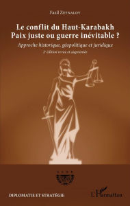 Title: Le conflit du Haut-Karabakh: Paix juste ou guerre inévitable ? - Approche historique, géopolitique et juridique (2e édition revue et augmentée), Author: Fazil Zeynalov