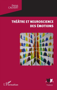 Title: Théâtre et neuroscience des émotions, Author: Dorys Calvert
