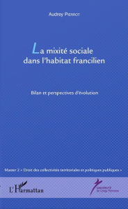 Title: La mixité sociale dans l'habitat francilien: Bilan et perspectives d'évolution, Author: Audrey Pierrot