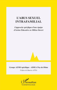 Title: L'abus sexuel intrafamilial: L'approche spécifique d'une équipe d'Action Éducative en Milieu Ouvert, Author: Editions L'Harmattan