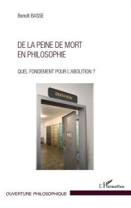 Title: De la peine de mort en philosophie: Quel fondement pour l'abolition ?, Author: Benoît Basse