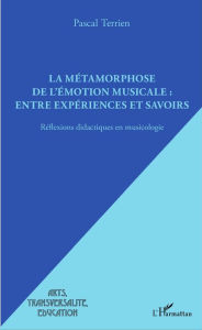 Title: La métamorphose de l'émotion musicale : entre expériences et savoirs: Réflexions didactiques en musicologie, Author: Pascal Terrien