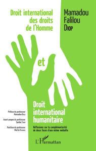 Title: Droit international des droits de l'homme et droit international humanitaire: Réflexions sur la complémentarité de deux faces d'une même médaille, Author: Mamadou Falilou Diop