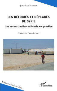 Title: Les réfugiés et déplacés de Syrie: Une reconstruction nationale en question, Author: Jonathan Hassine