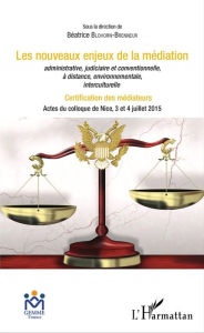 Title: Les nouveaux enjeux de la médiation administrative, judiciaire et conventionnelle, à distance, environnementale, interculturelle: Certification des médiateurs - Actes du colloque de Nice, 3 et 4 juillet 2015, Author: Béatrice Blohorn-Brenneur