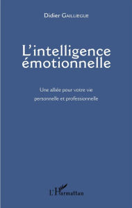 Title: L'intelligence émotionnelle: Une alliée pour votre vie personnelle et professionnelle, Author: Didier Gailliègue