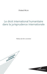 Title: Le droit international humanitaire dans la jurisprudence internationale, Author: Khaled Mejri