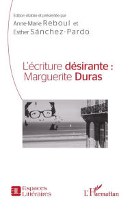 Title: L'écriture désirante : Marguerite Duras, Author: Anne-Marie Reboul