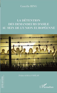 Title: La détention des demandeurs d'asile au sein de l'union européenne, Author: Camille Bing