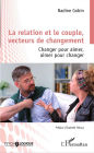 La relation et le couple, vecteurs de changement: Changer pour aimer, aimer pour changer