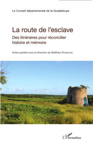 Title: La route de l'esclave: Des itinéraires pour réconcilier histoire et mémoire, Author: Le Conseil départemental de la Guadeloupe