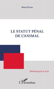 Title: Le Statut pénal de l'animal, Author: Marie Perrin