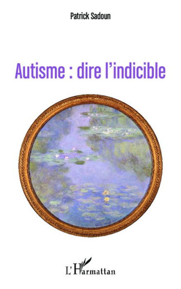 Autisme : dire l'indicible: (première édition)