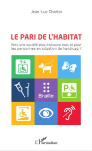 Title: Le pari de l'habitat: Vers une société plus inclusive avec et pour les personnes en situation de handicap ?, Author: Jean-Luc Charlot