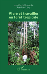 Title: Vivre et travailler en forêt tropicale, Author: Jean-Claude Bergonzini