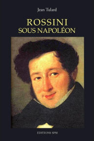 Title: Rossini sous Napoléon, Author: Jean Tulard