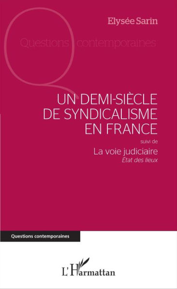 Un demi-siècle de syndicalisme en France: suivi de - La voie judiciaire - État des lieux