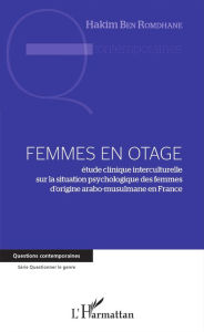 Title: Femmes en otage: étude clinique interculturelle sur la situation psychologique des femmes d'origine arabo-musulmane en France, Author: Hakim Ben Romdhane