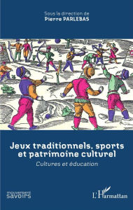 Title: Jeux traditionnels, sports et patrimoine culturel: Cultures et éducation, Author: Pierre Parlebas