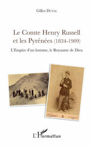 Title: Le Comte Henry Russell et les Pyrénées (1834-1909): L'Empire d'un homme, le Royaume de Dieu, Author: Gilles Duval