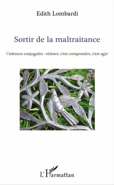 Sortir de la maltraitance: Violences conjugales : résister, c'est comprendre, c'est agir