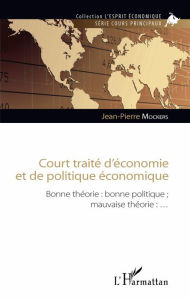 Title: Court traité d'économie et de politique économique: Bonne théorie : bonne politique ; mauvaise théorie : ..., Author: Jean-Pierre Mockers