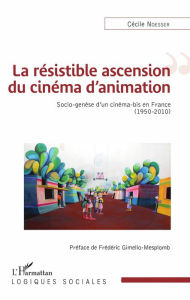 Title: La résistible ascension du cinéma d'animation: Socio-genèse d'un cinéma-bis en France (1950-2010), Author: Cécile Noesser