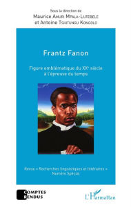 Title: Frantz Fanon figure emblématique du XXe siècle à l'épreuve du temps, Author: Maurice Amuri Mpala-Lutebele