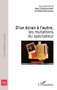 Title: D'un écran à l'autre, les mutations du spectateur, Author: Gilles Delavaud