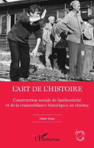 Title: L'art de l'Histoire: Construction sociale de l'authenticité et de la vraisemblance historiques au cinéma, Author: Gabor Eross