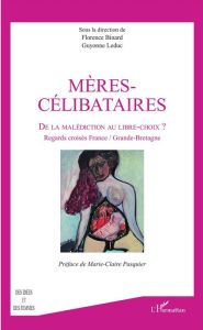 Title: Mères-célibataires: De la malédiction au libre-choix ? - Regards croisés France / Grande-Bretagne, Author: Florence Binard
