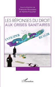 Title: Les réponses du droit aux crises sanitaires: Anticiper / Réagir, Author: François Rousseau