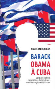 Title: Barack Obama à Cuba: Le rétablissement des relations diplomatiques entre Washington et La Havane, Author: Alain Chardonnens