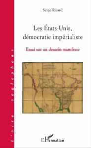 Title: Les États-Unis, démocratie impérialiste: Essai sur un dessein manifeste, Author: Serge Ricard