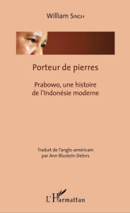 Title: Porteur de pierres: Prabowo, une histoire de l'Indonésie moderne, Author: William Singh